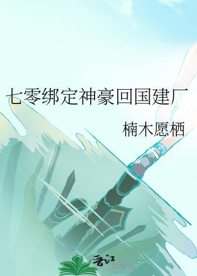 七零绑定神豪回国建厂